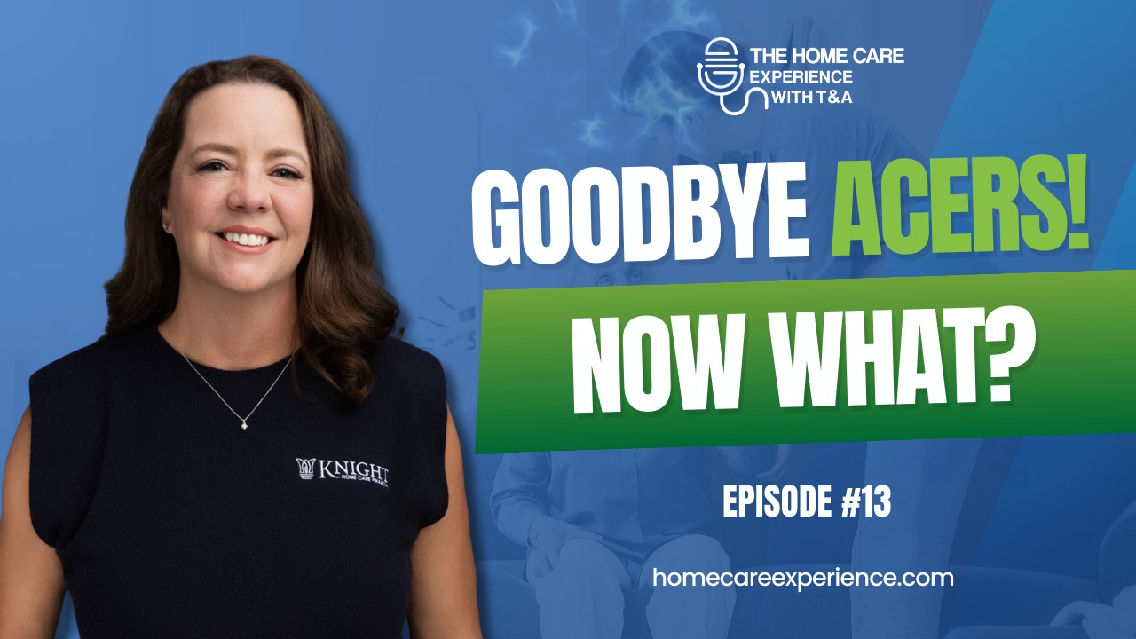 Amy Taylor of Knight Home Care Financial, smiling in front of a blue background, with bold text reading “Goodbye ACERS! Now What?” promoting Episode #13 of The Home Care Experience with T&A podcast.